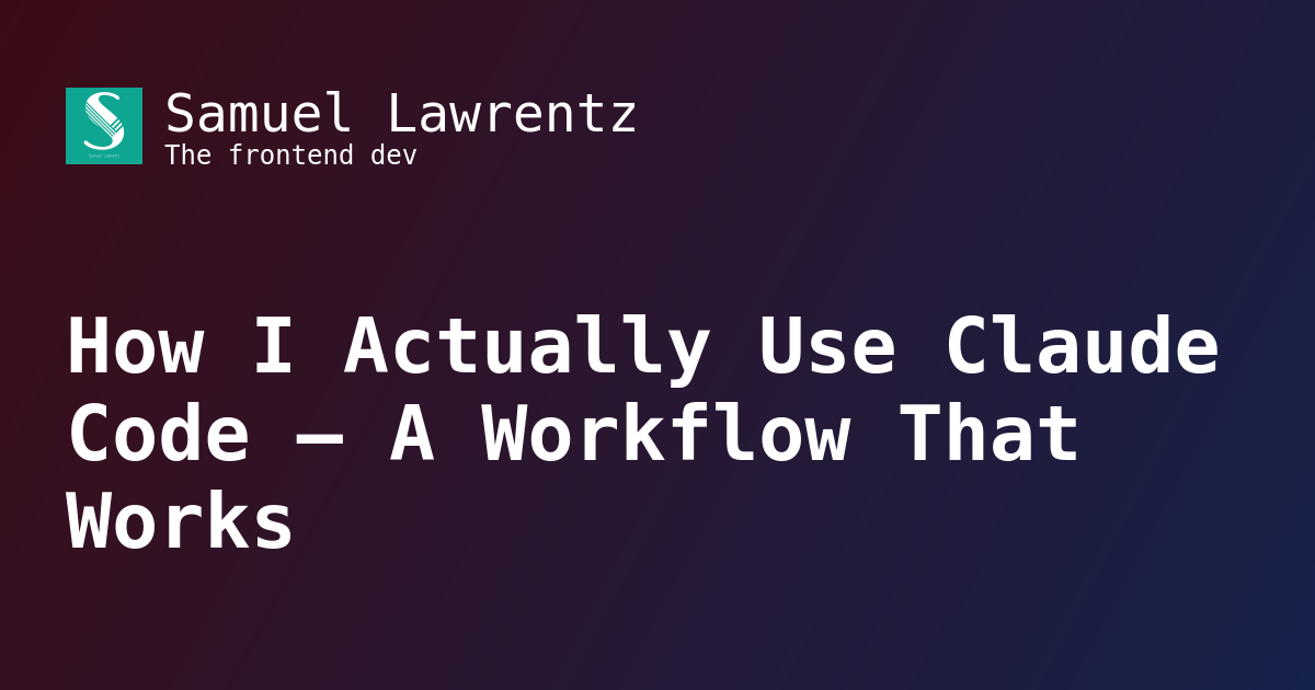 Samuel Lawrentz | How I Actually Use Claude Code - A Workflow That Works