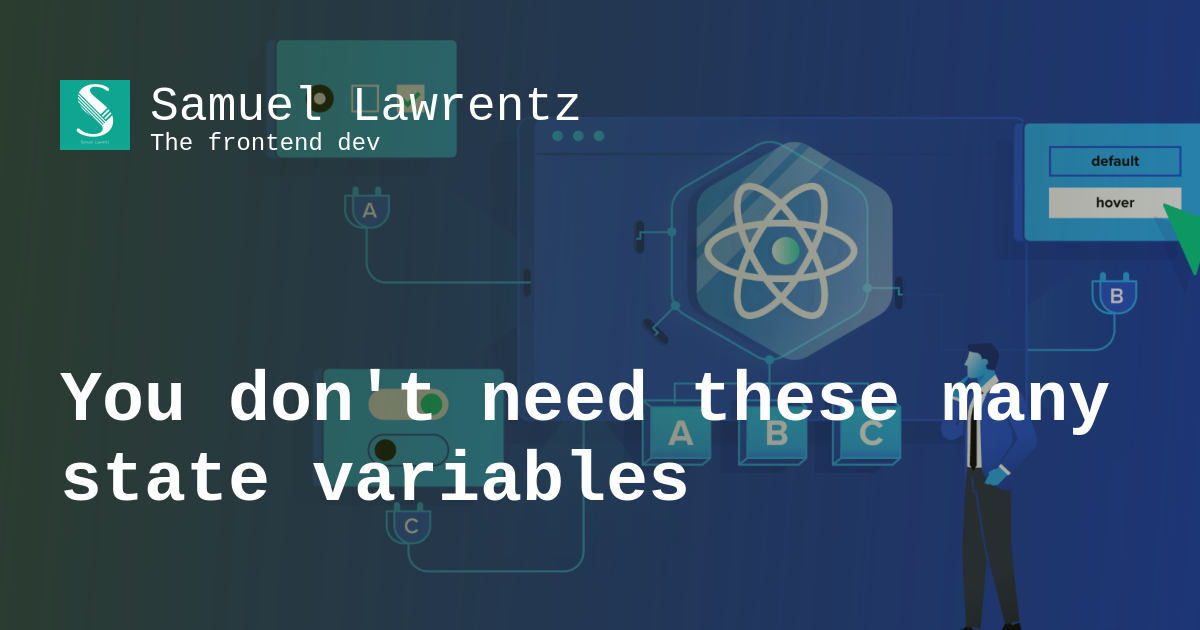 Samuel Lawrentz You don't need these many state variables