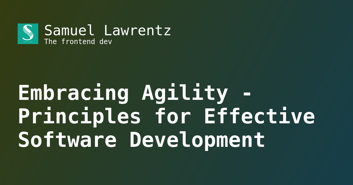 Embracing Agility - Principles for Effective Software Development